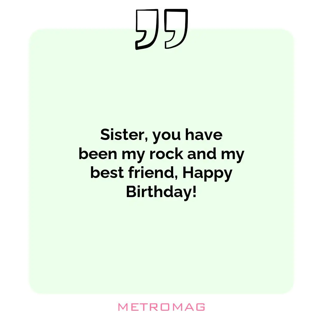 Sister, you have been my rock and my best friend, Happy Birthday!