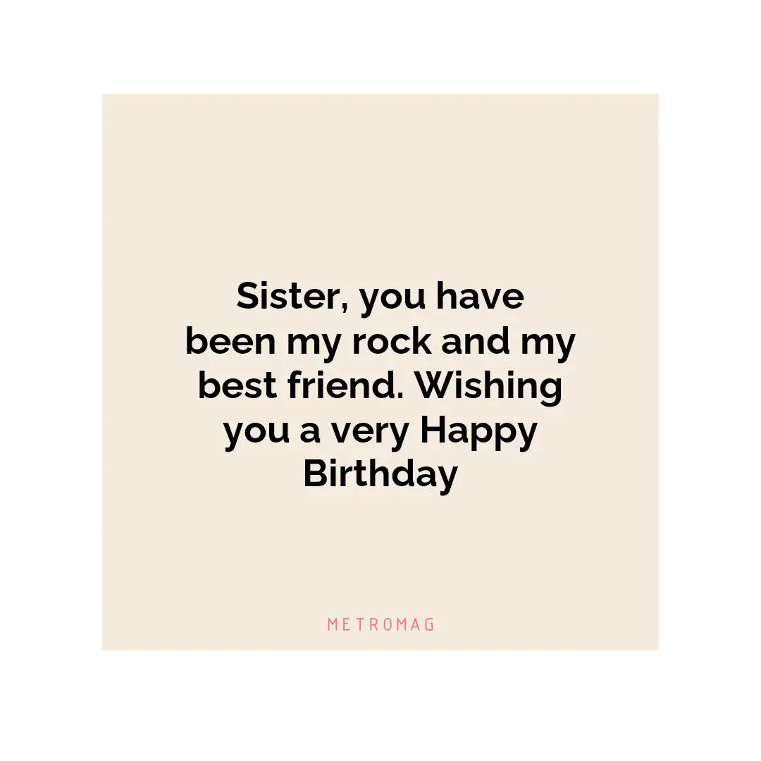 Sister, you have been my rock and my best friend. Wishing you a very Happy Birthday