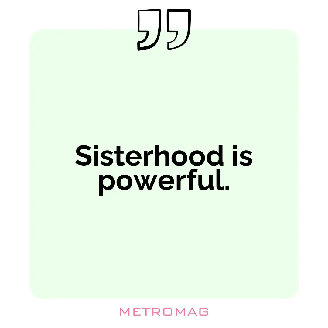 Sisterhood is powerful.