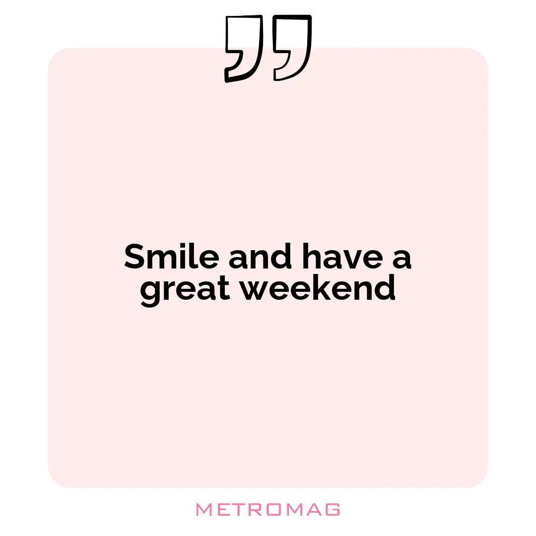 Smile and have a great weekend