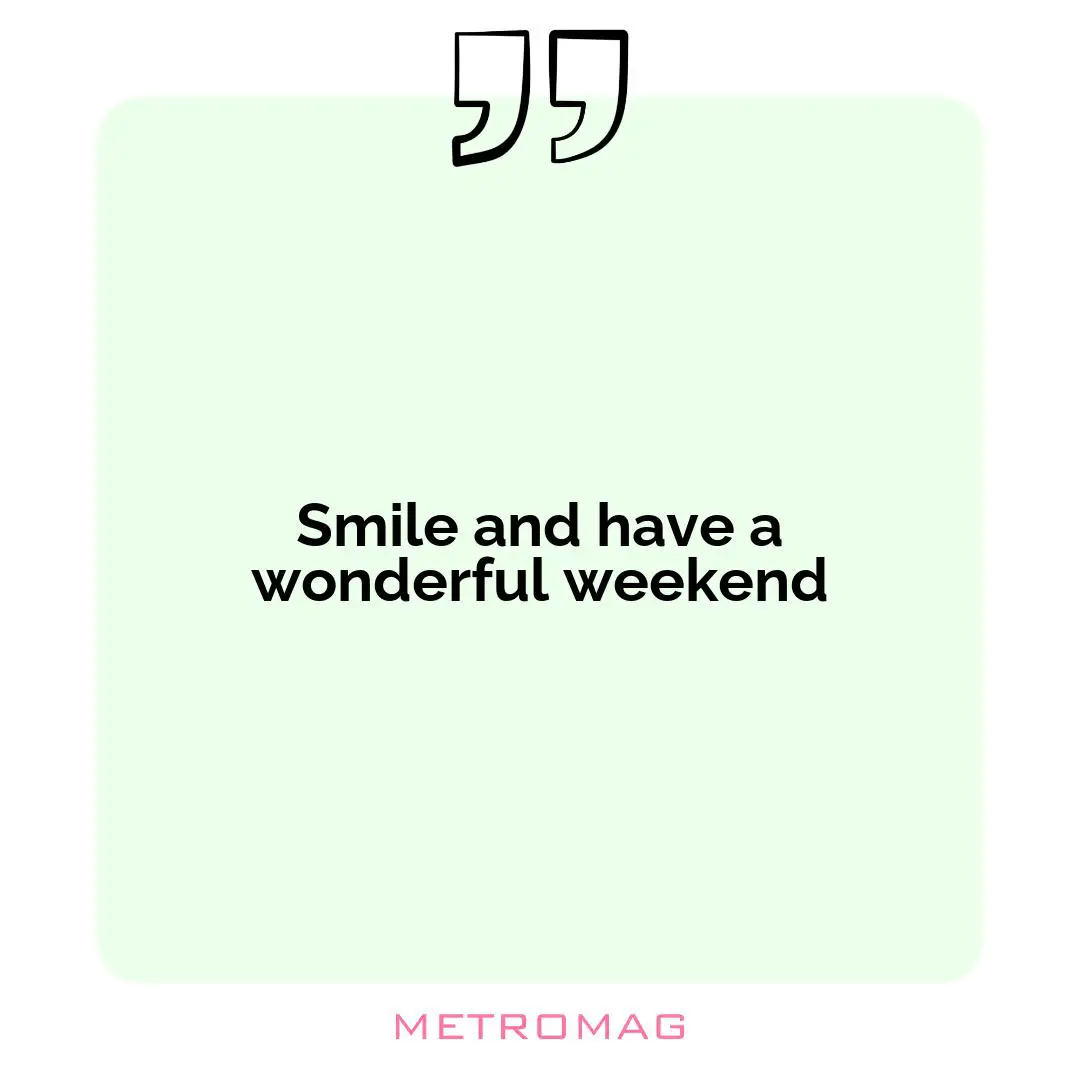 Smile and have a wonderful weekend