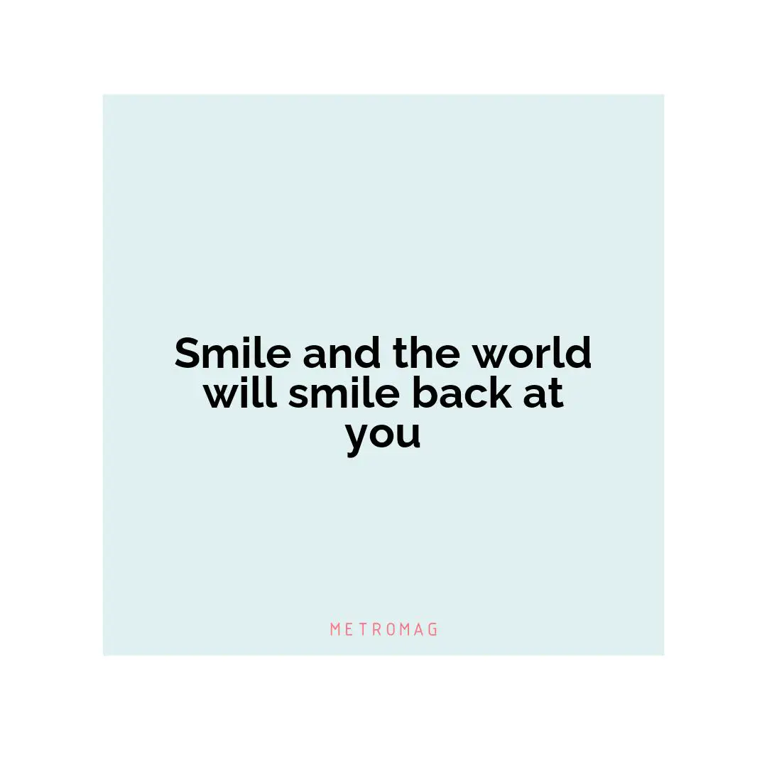 Smile and the world will smile back at you