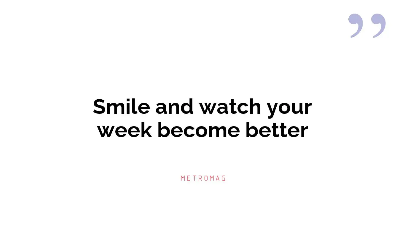 Smile and watch your week become better