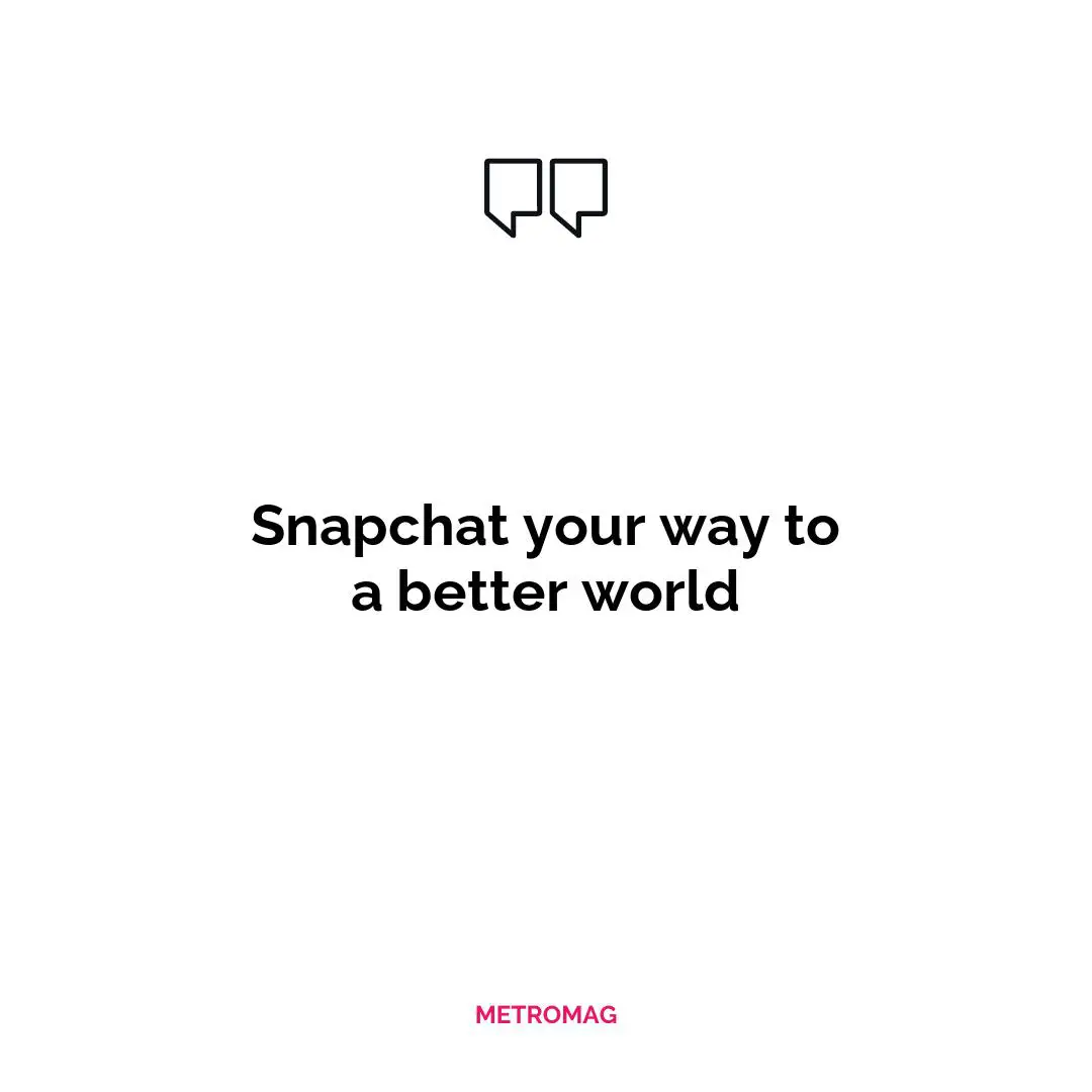 Snapchat your way to a better world