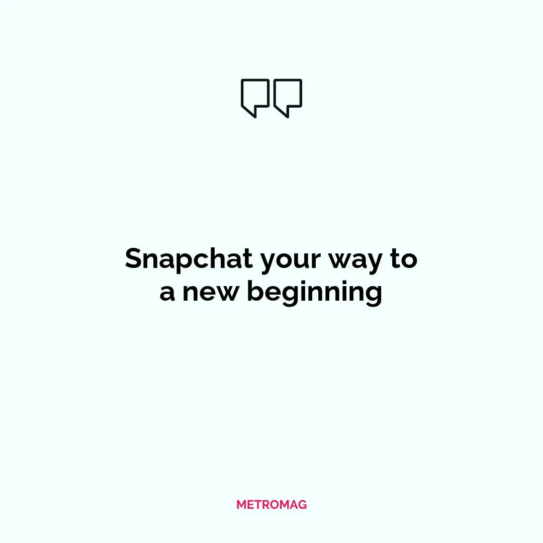 Snapchat your way to a new beginning