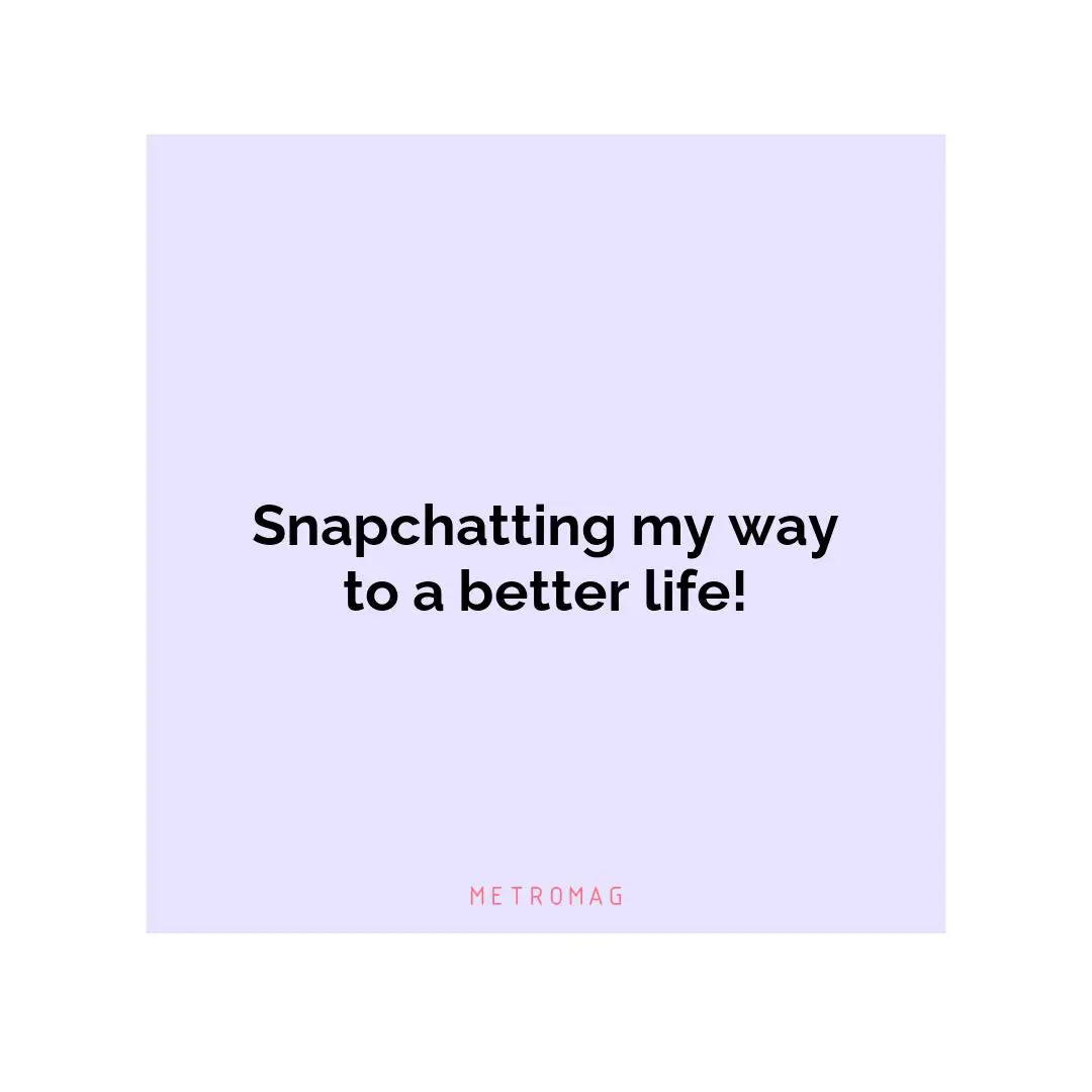 Snapchatting my way to a better life!