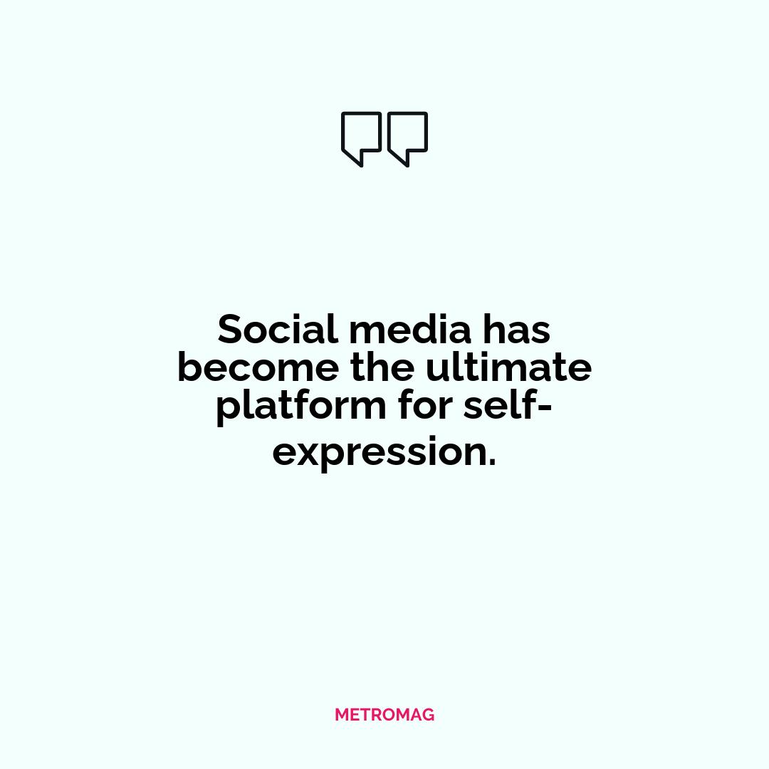 Social media has become the ultimate platform for self-expression.