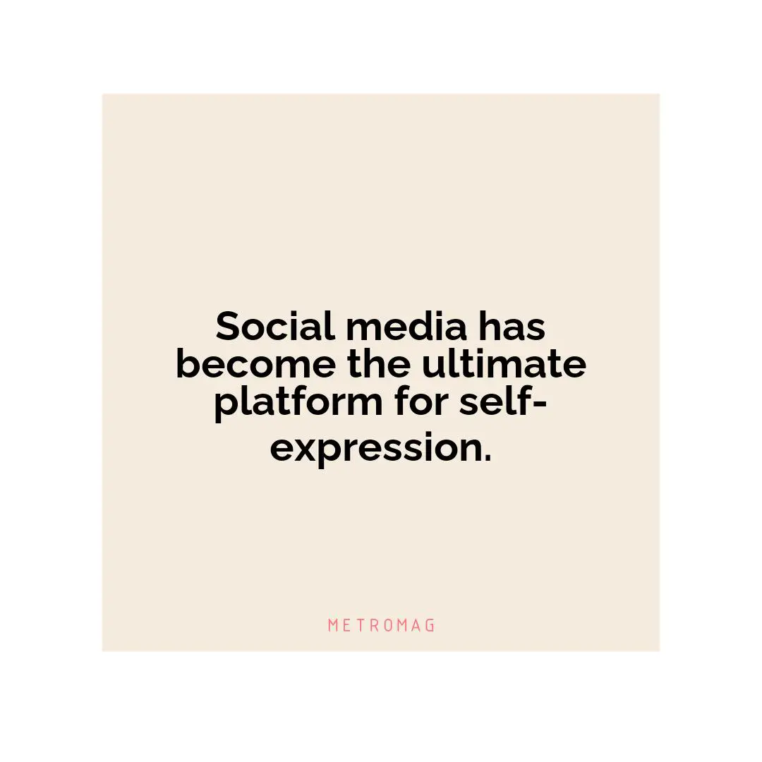 Social media has become the ultimate platform for self-expression.