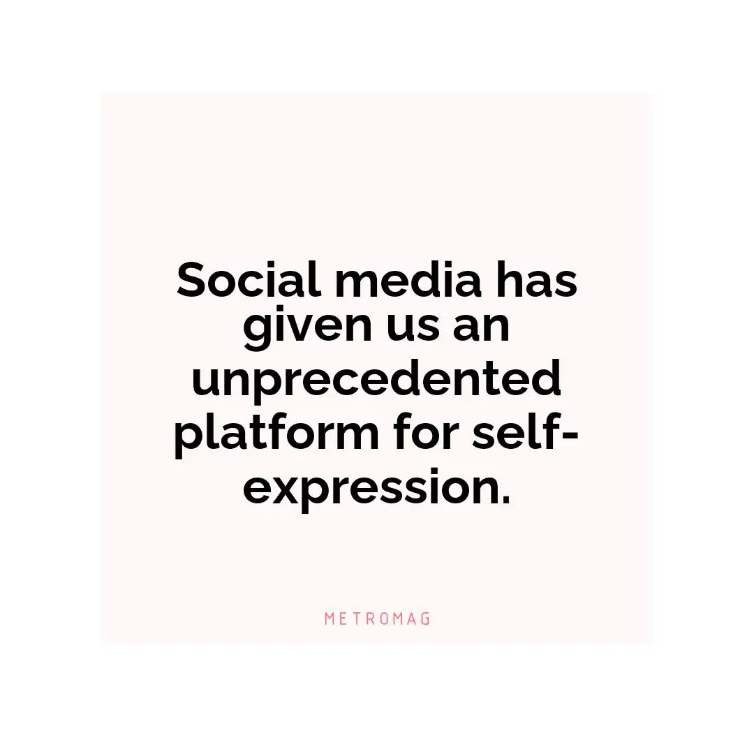 Social media has given us an unprecedented platform for self-expression.