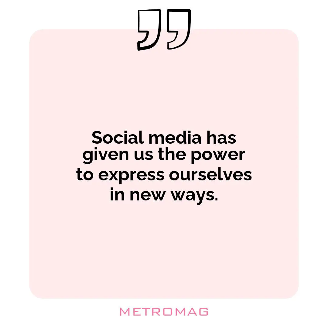 Social media has given us the power to express ourselves in new ways.