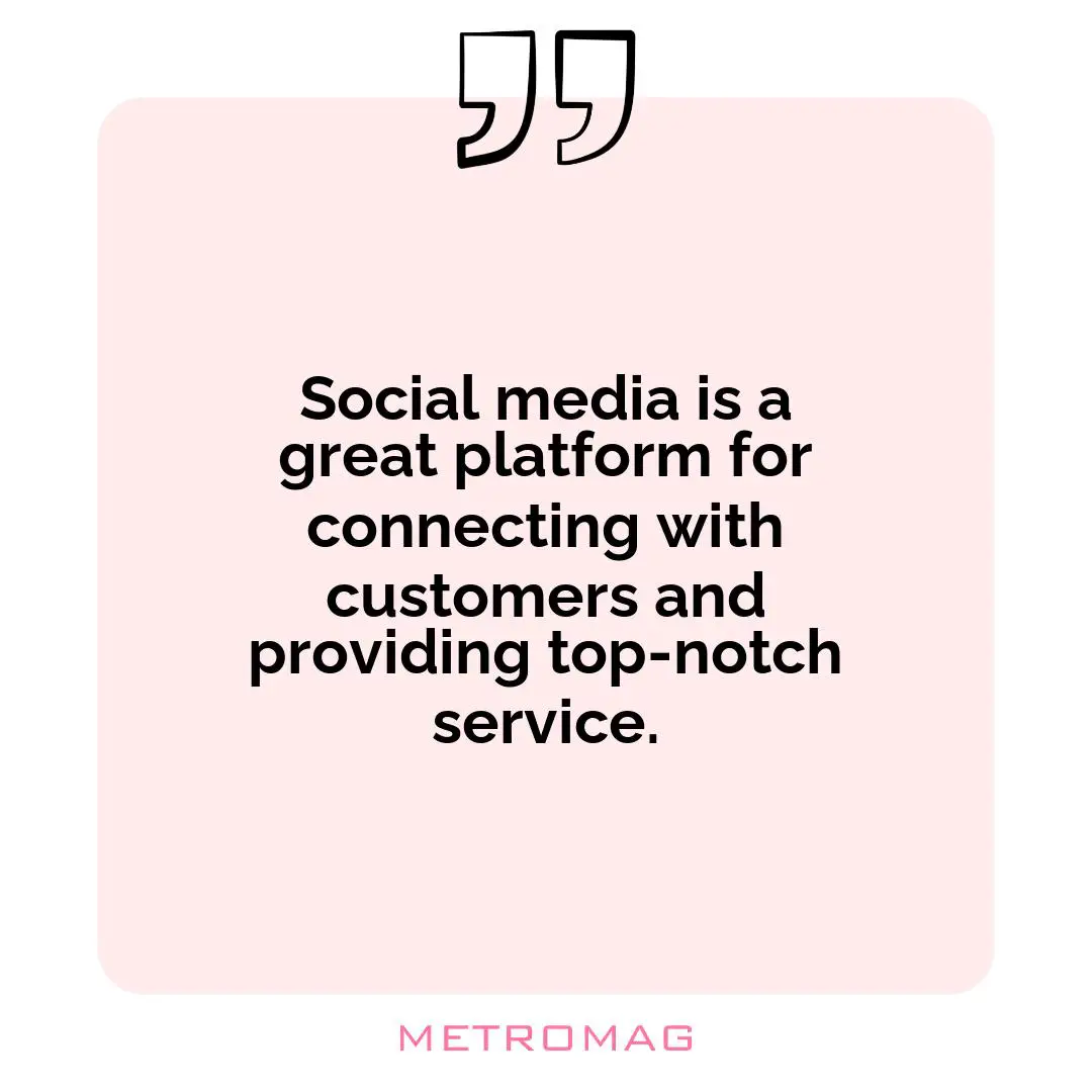 Social media is a great platform for connecting with customers and providing top-notch service.