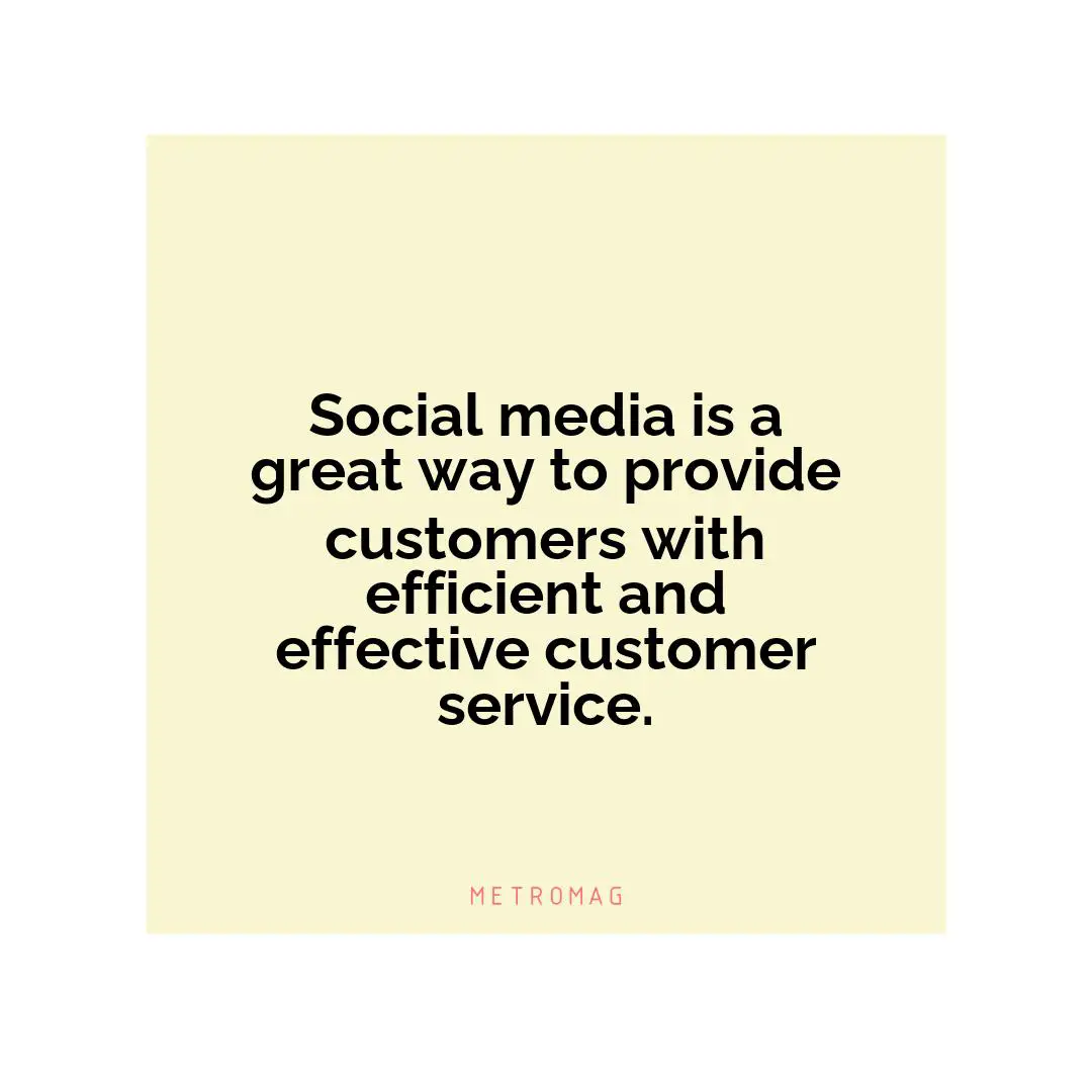Social media is a great way to provide customers with efficient and effective customer service.