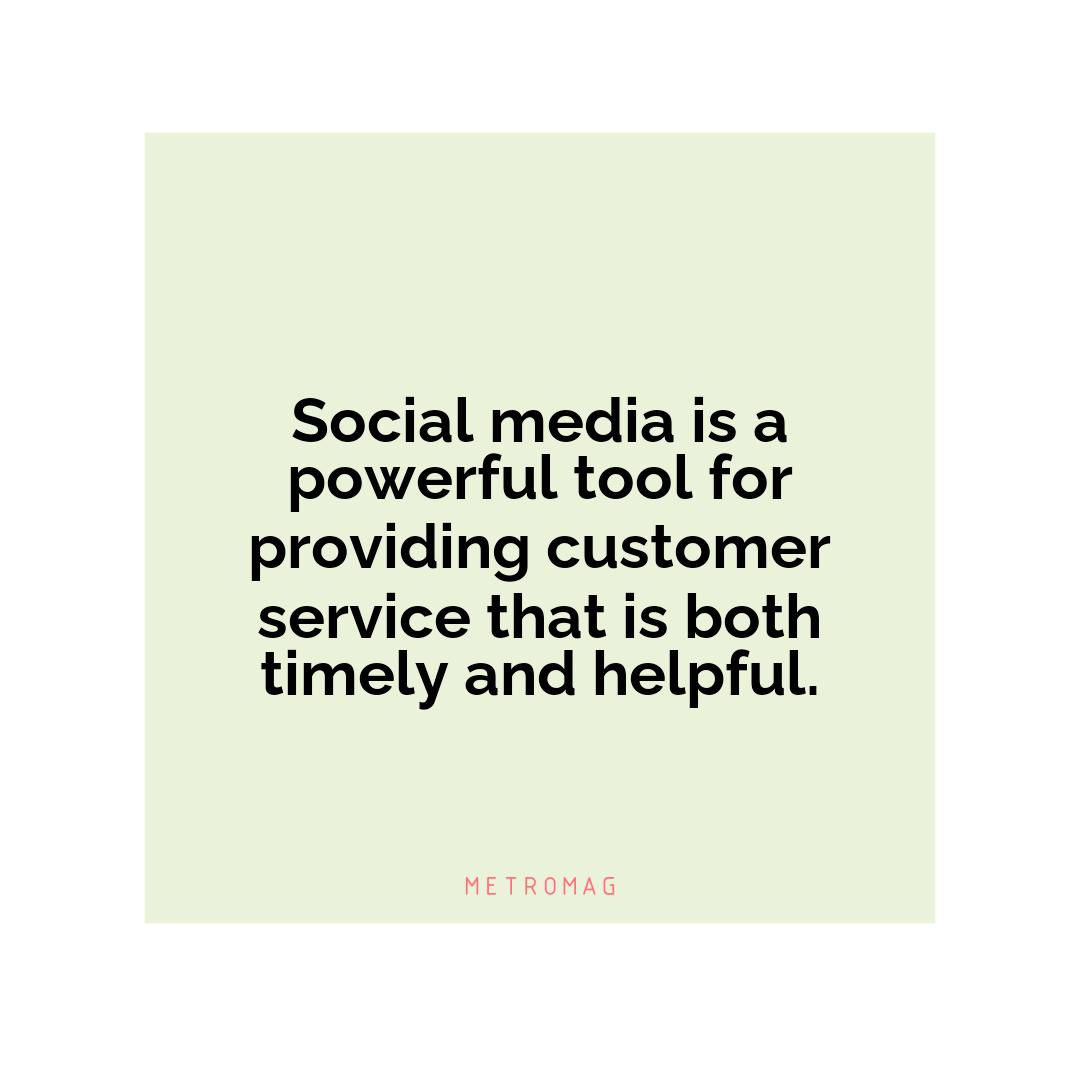 Social media is a powerful tool for providing customer service that is both timely and helpful.