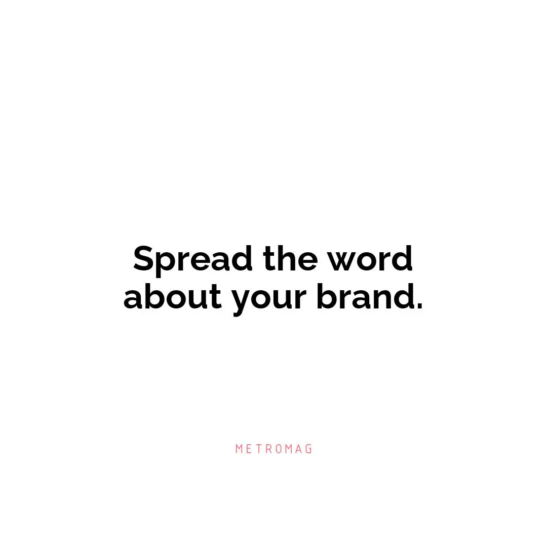 Spread the word about your brand.