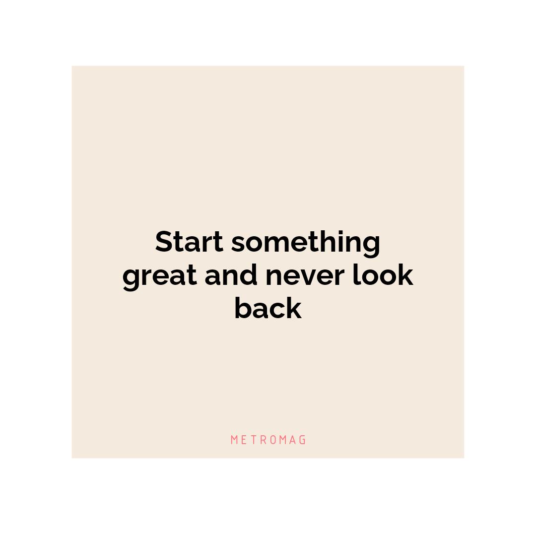 Start something great and never look back