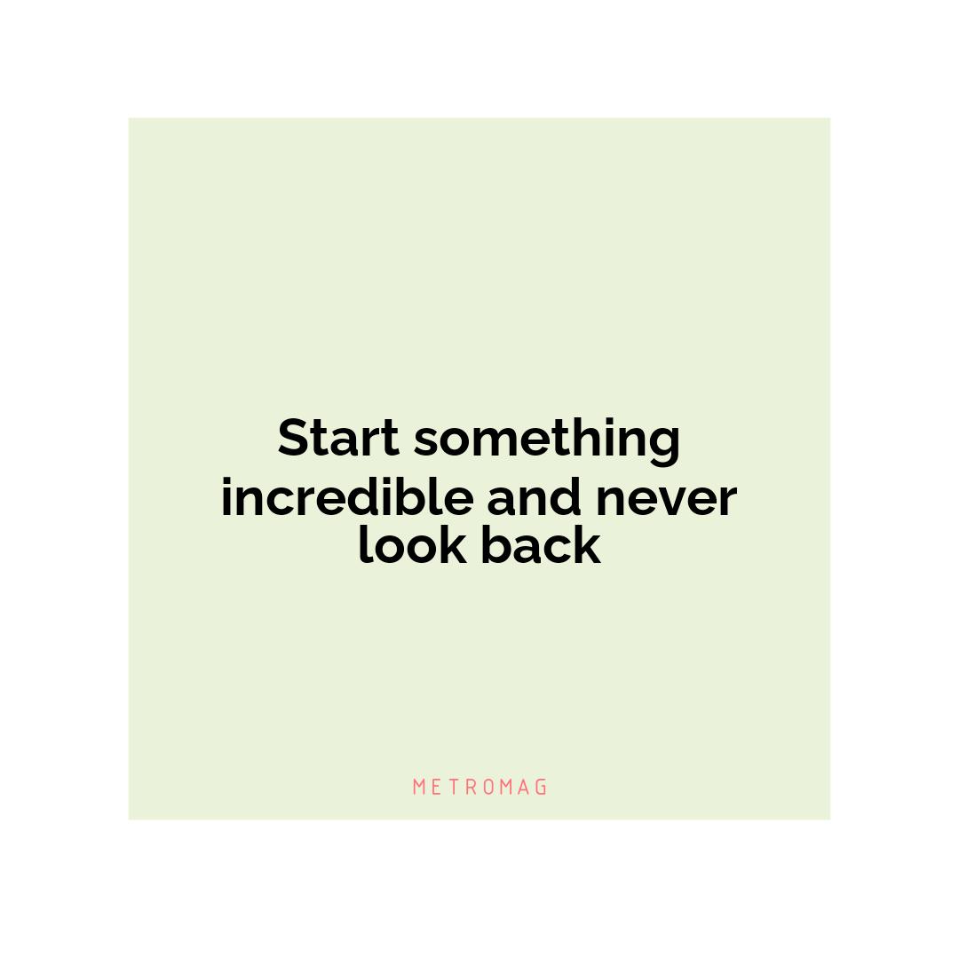 Start something incredible and never look back