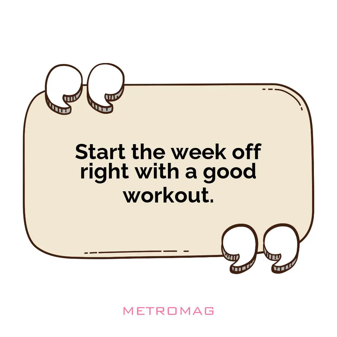 Start the week off right with a good workout.