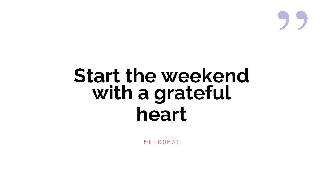 Start the weekend with a grateful heart