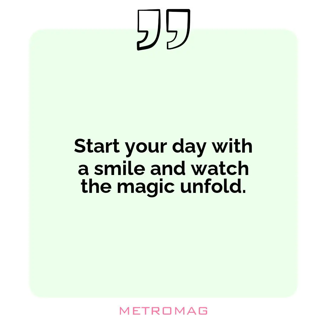 Start your day with a smile and watch the magic unfold.