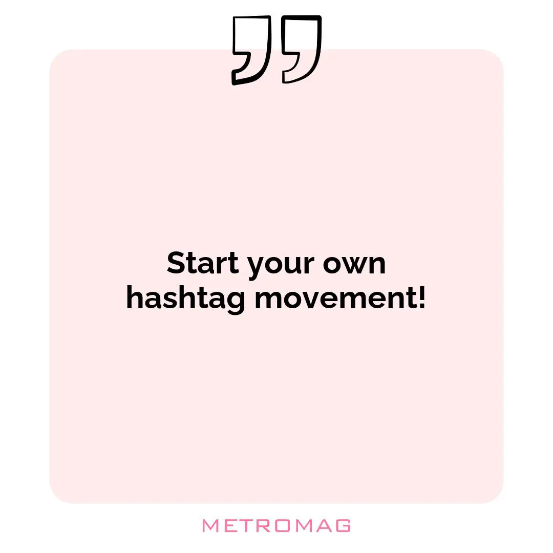 Start your own hashtag movement!
