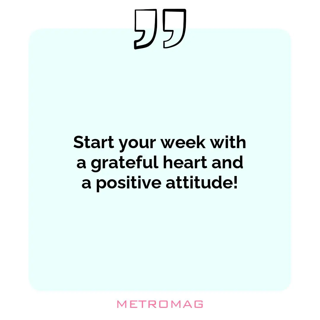 Start your week with a grateful heart and a positive attitude!