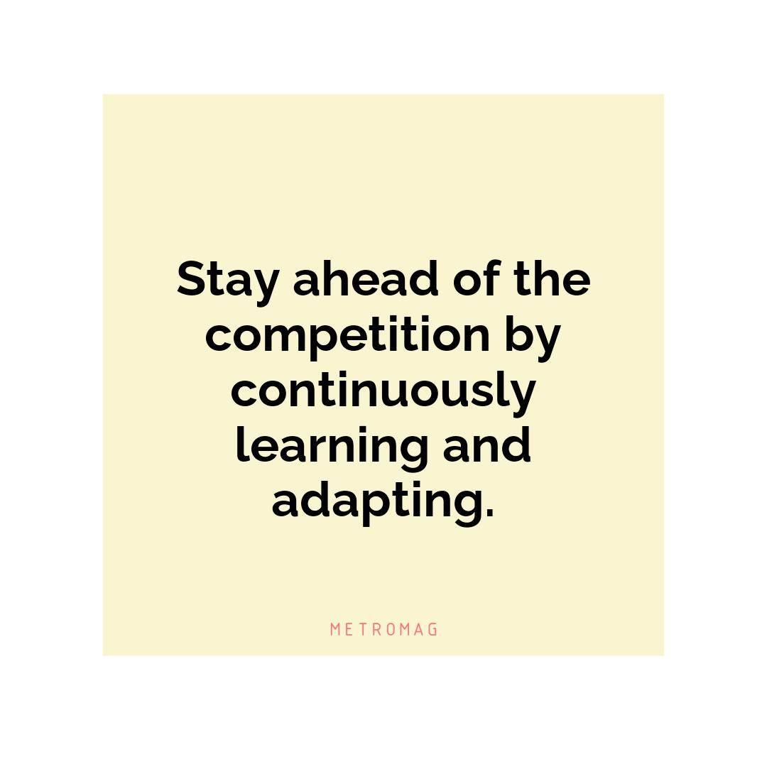 Stay ahead of the competition by continuously learning and adapting.