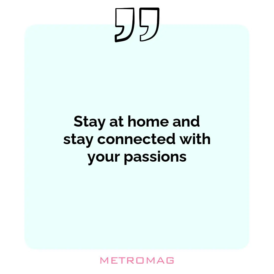 Stay at home and stay connected with your passions