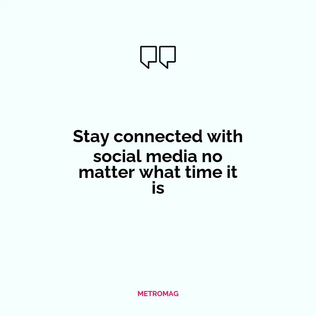 Stay connected with social media no matter what time it is