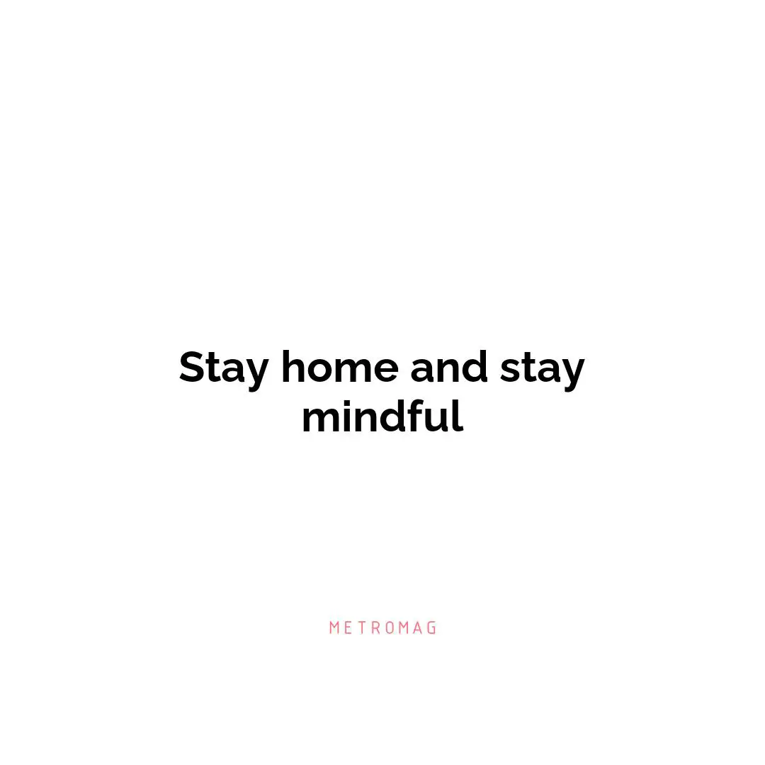 Stay home and stay mindful