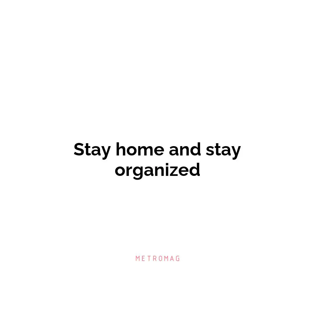 Stay home and stay organized