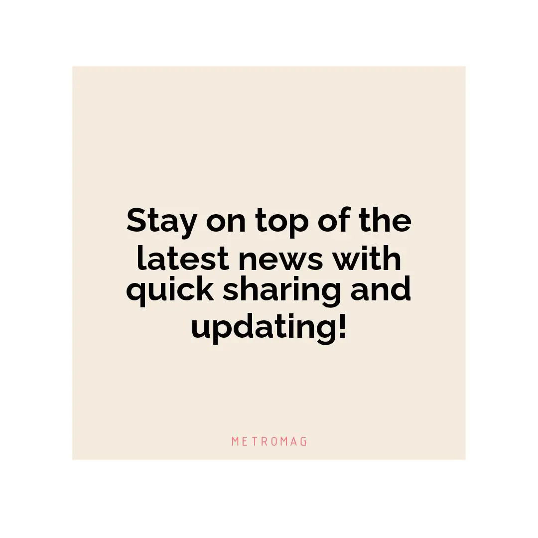 Stay on top of the latest news with quick sharing and updating!