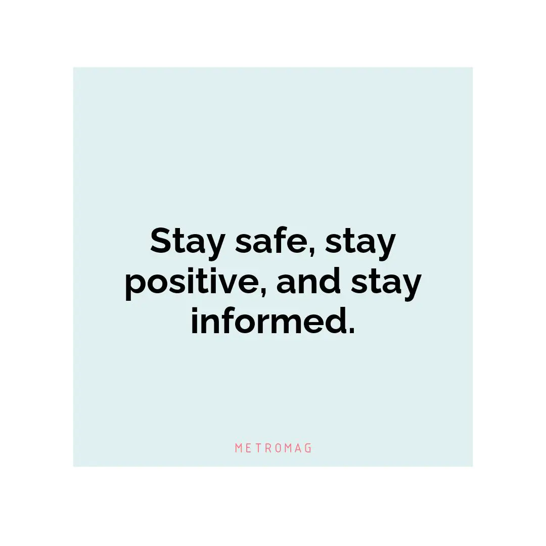 Stay safe, stay positive, and stay informed.