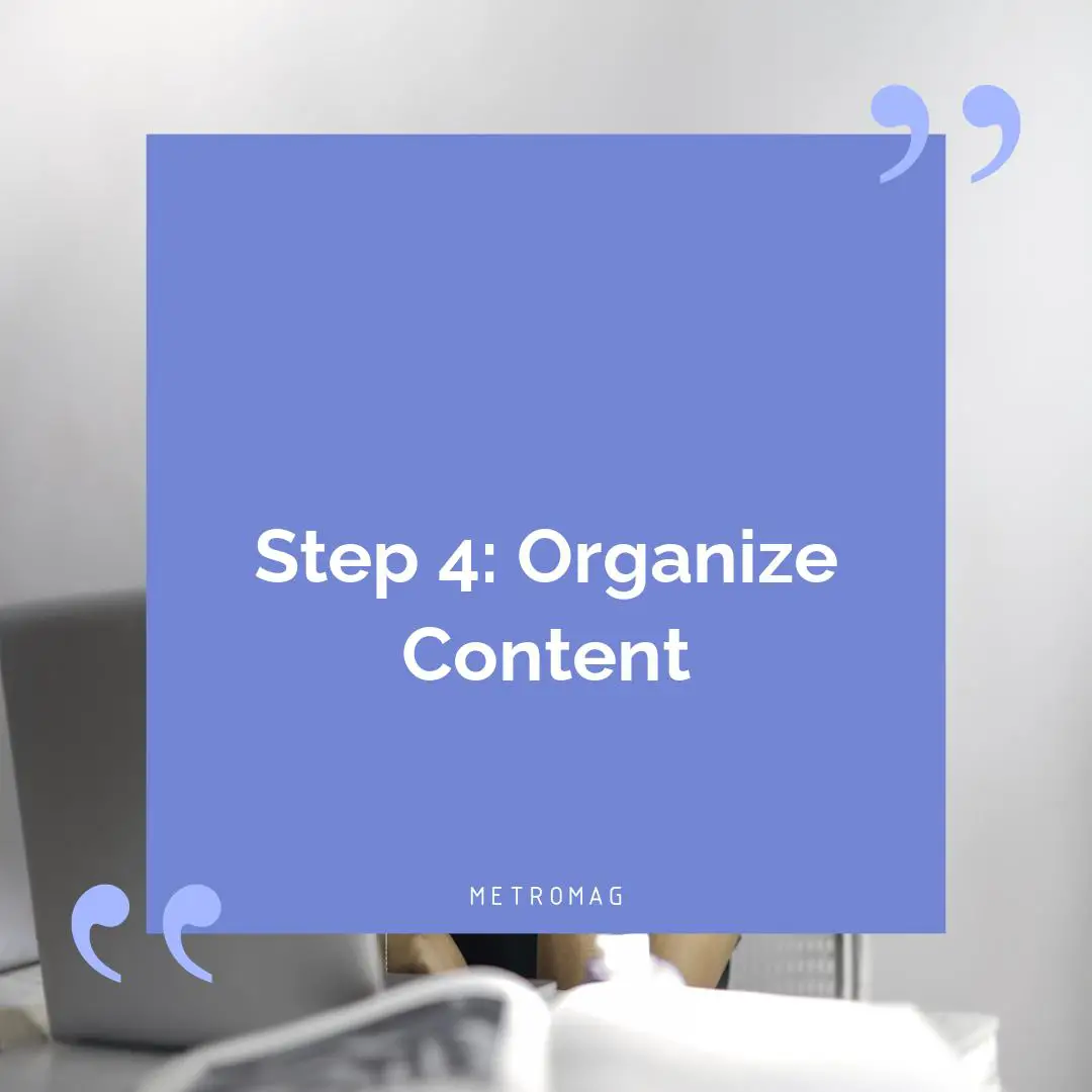Step 4: Organize Content