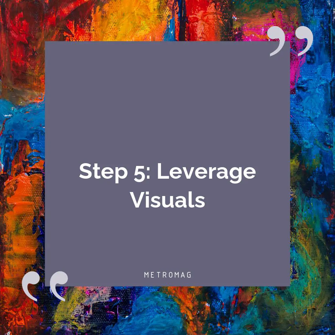 Step 5: Leverage Visuals