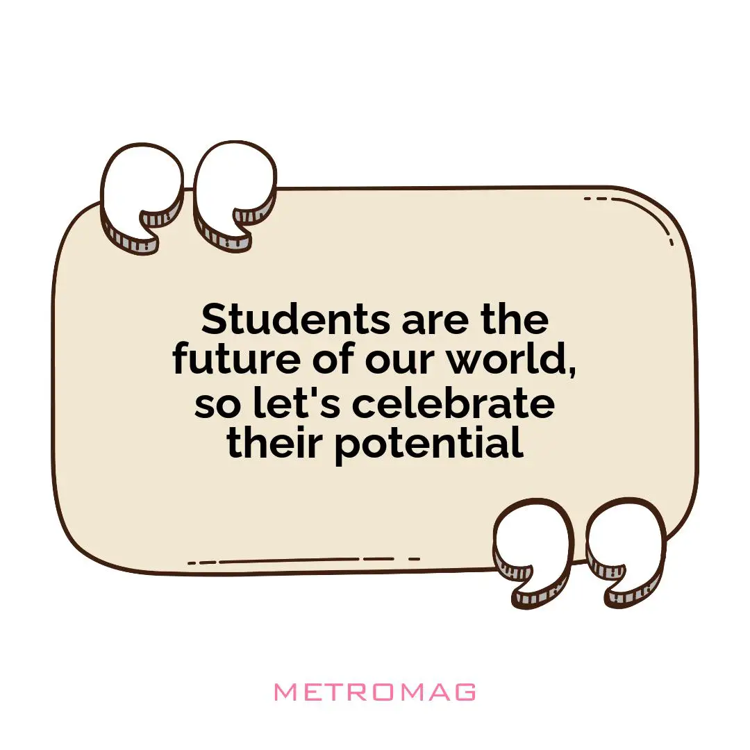 Students are the future of our world, so let's celebrate their potential