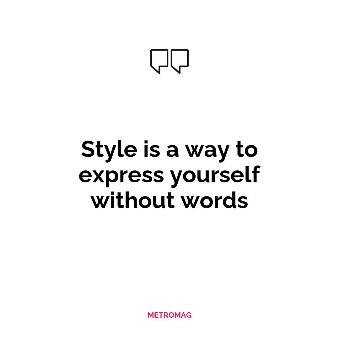 Style is a way to express yourself without words