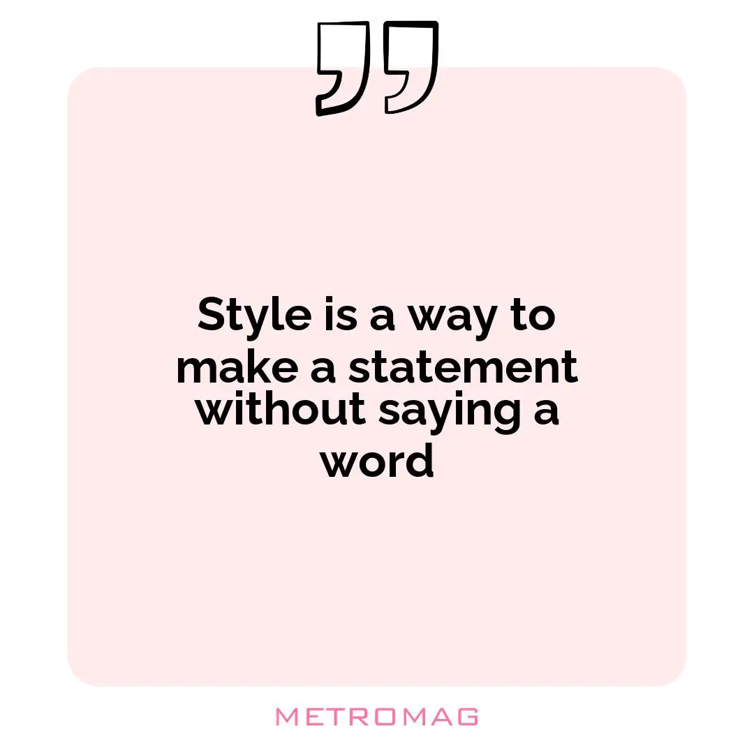Style is a way to make a statement without saying a word