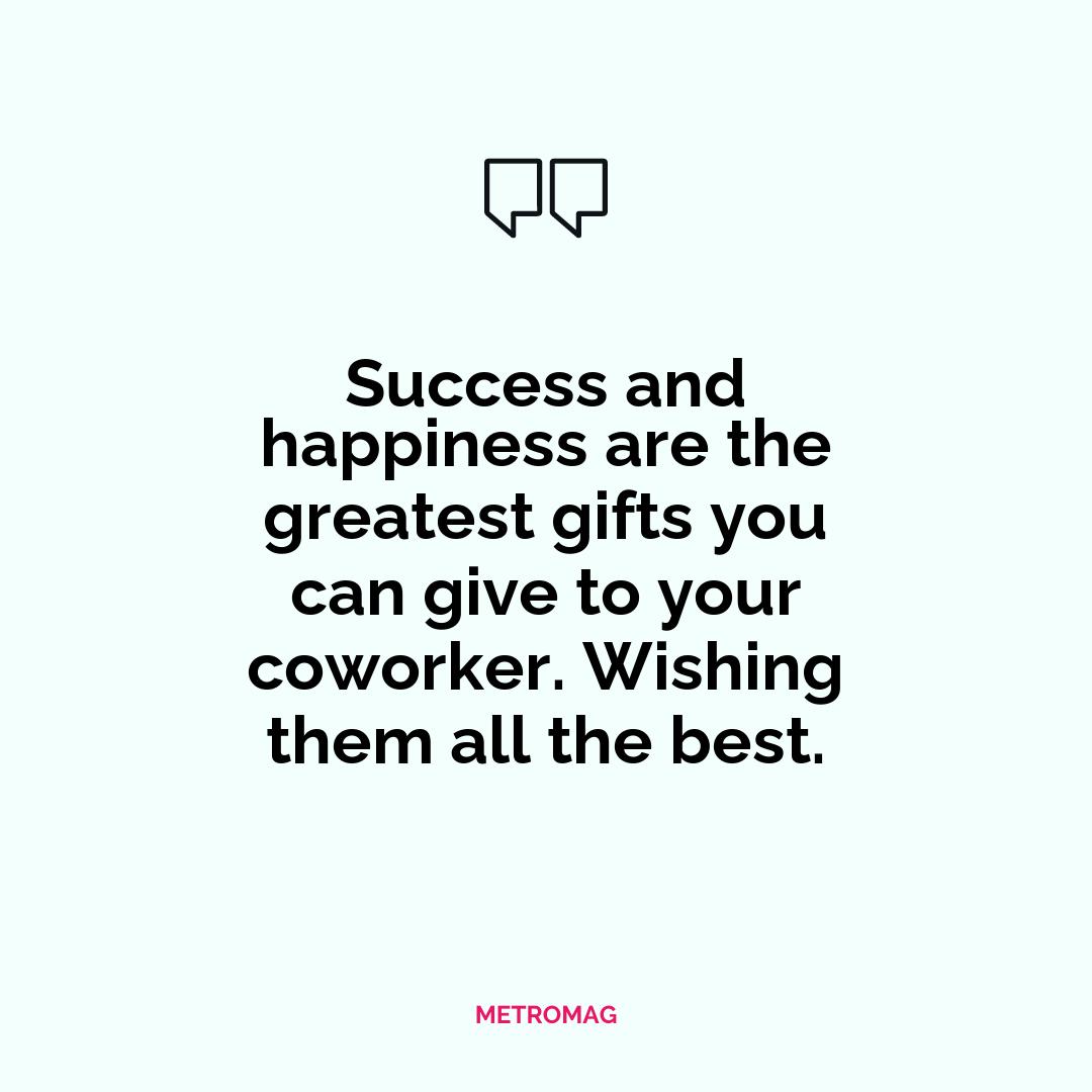 Success and happiness are the greatest gifts you can give to your coworker. Wishing them all the best.