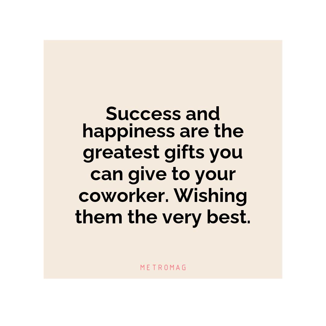 Success and happiness are the greatest gifts you can give to your coworker. Wishing them the very best.