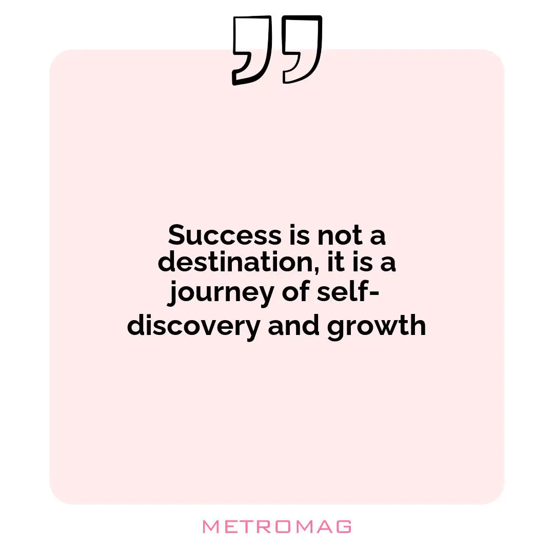 Success is not a destination, it is a journey of self-discovery and growth