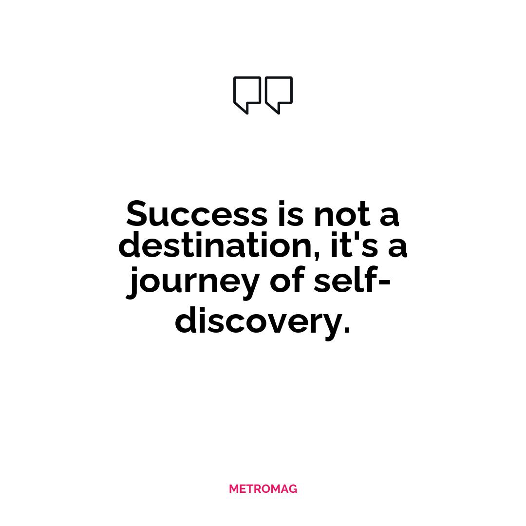 Success is not a destination, it's a journey of self-discovery.