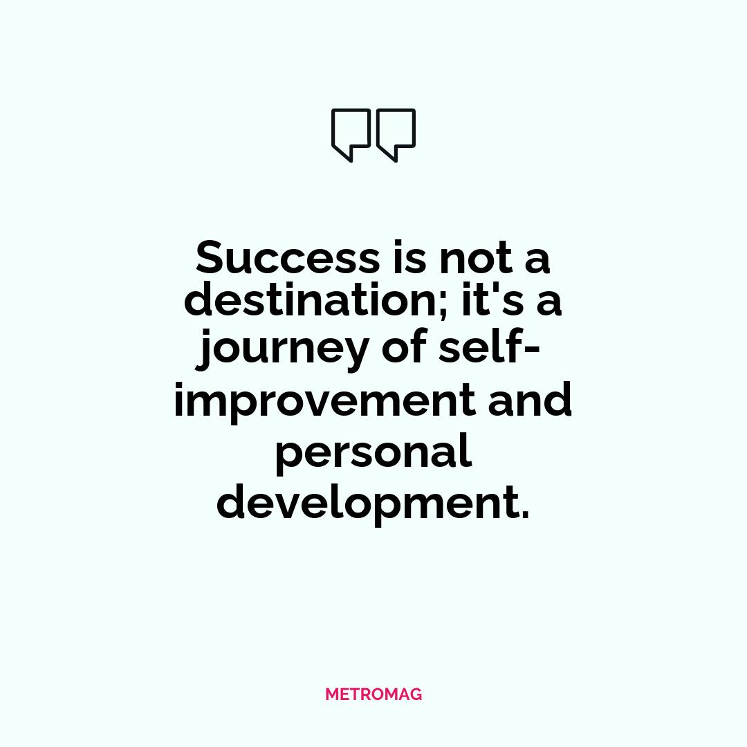 Success is not a destination; it's a journey of self-improvement and personal development.