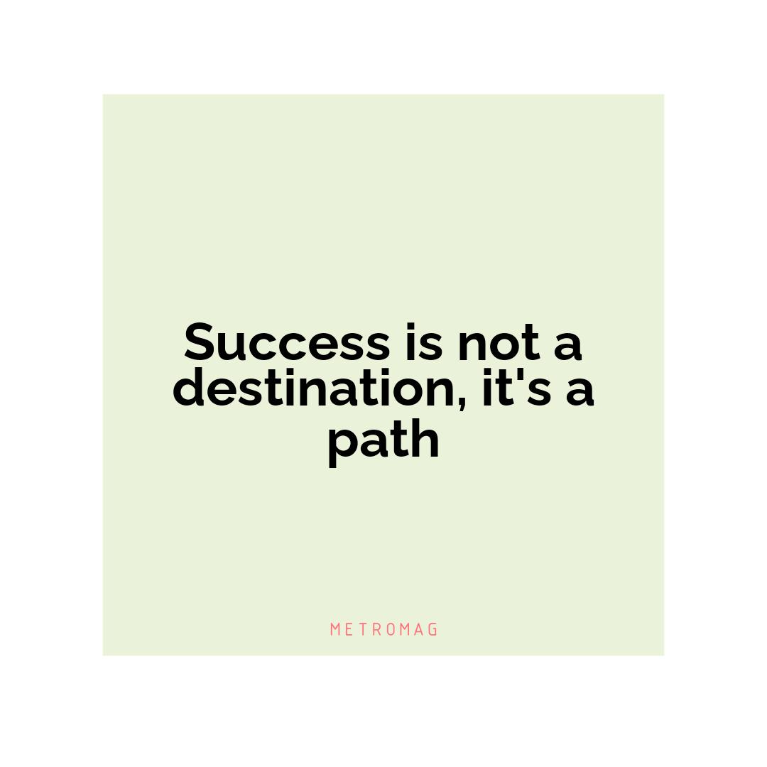 Success is not a destination, it's a path