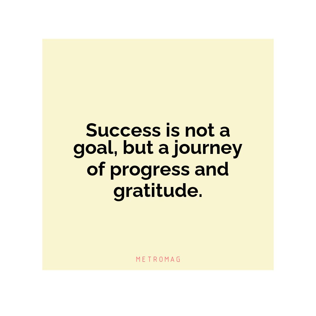 Success is not a goal, but a journey of progress and gratitude.