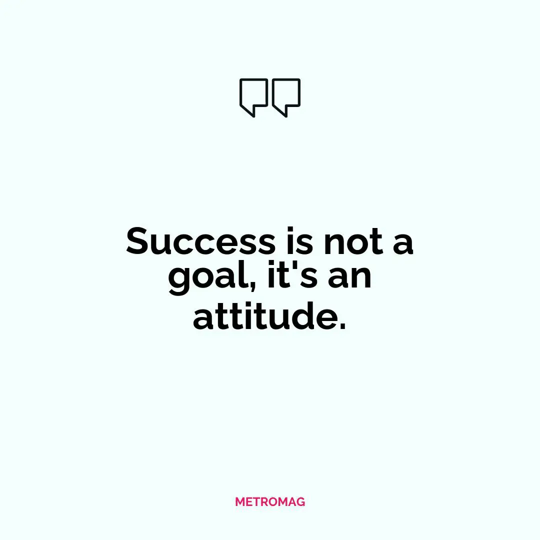 Success is not a goal, it's an attitude.
