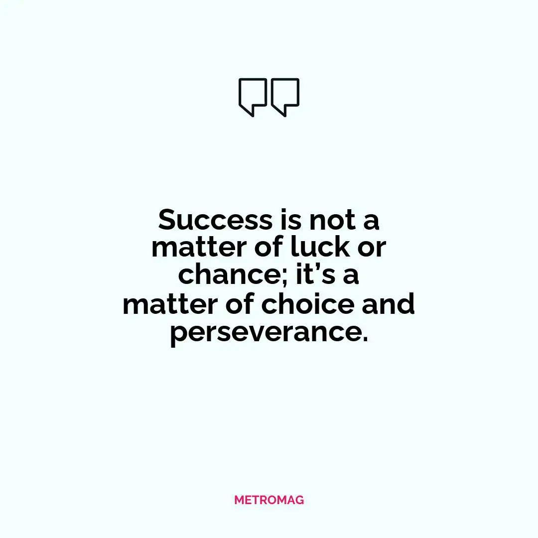 Success is not a matter of luck or chance; it’s a matter of choice and perseverance.