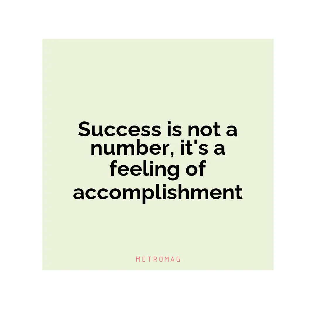 Success is not a number, it's a feeling of accomplishment