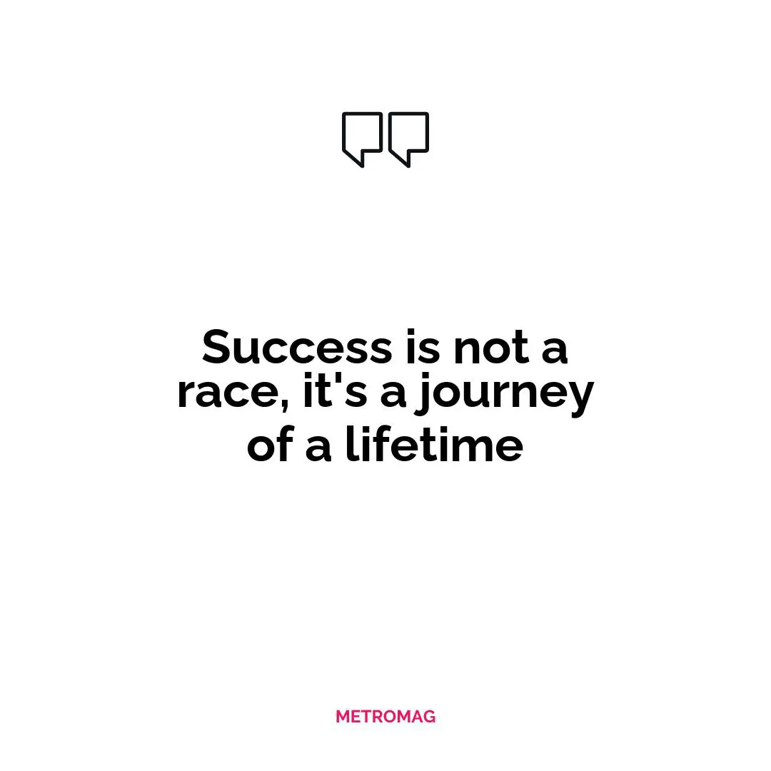 Success is not a race, it's a journey of a lifetime