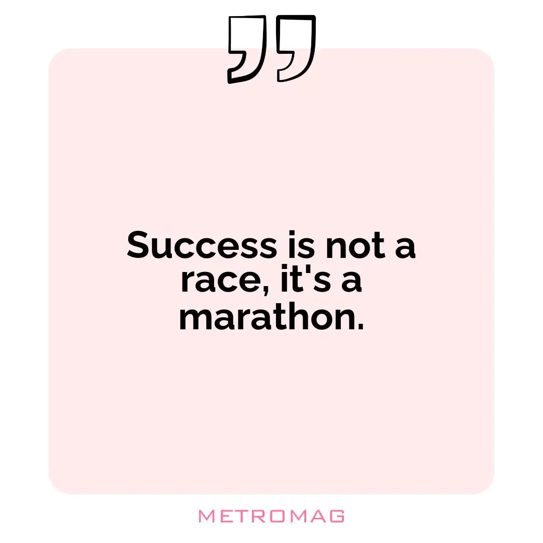 Success is not a race, it's a marathon.