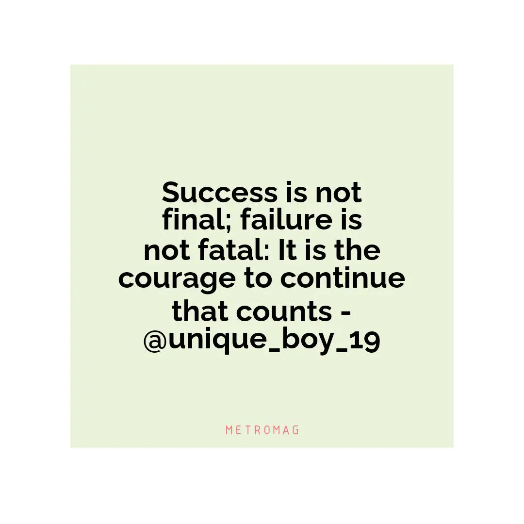Success is not final; failure is not fatal: It is the courage to continue that counts - @unique_boy_19